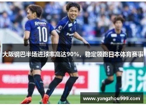 大阪钢巴半场进球率高达90%，稳定领跑日本体育赛事